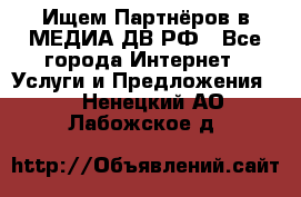 Ищем Партнёров в МЕДИА-ДВ.РФ - Все города Интернет » Услуги и Предложения   . Ненецкий АО,Лабожское д.